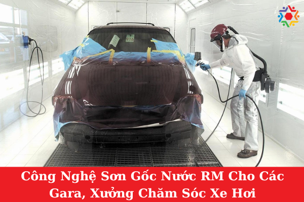 Công Nghệ Sơn Gốc Nước RM Cho Các Gara, Xưởng Chăm Sóc Xe Hơi Công nghệ sơn gốc nước RM được giới chuyên gia trong ngành đánh giá rất cao