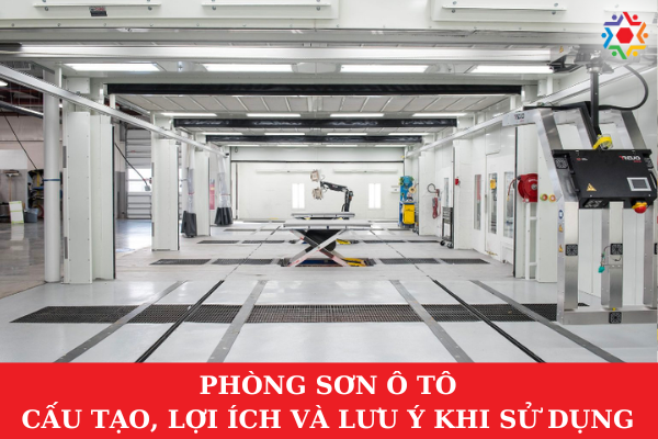 Phòng Sơn Ô Tô: Cấu Tạo, Lợi Ích Và Lưu Ý Khi Sử Dụng Phòng sơn ô tô quyết định tới chất lượng sơn xe