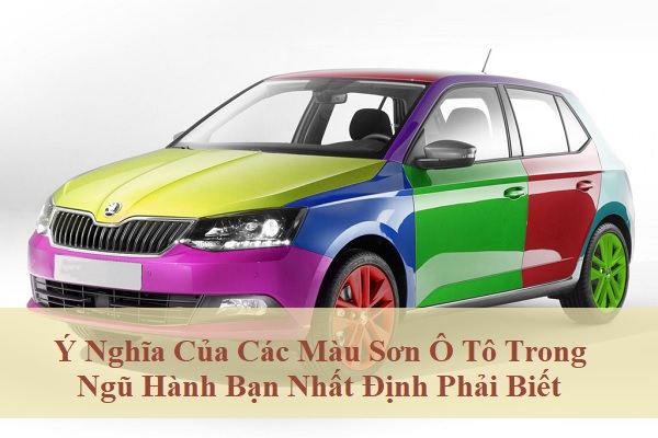 Ý Nghĩa Của Các Màu Sơn Ô Tô Ngũ Hành Bạn Nhất Định Phải Biết Ý Nghĩa Của Các Màu Sơn Ô Tô Trong Ngũ Hành Bạn Nhất Định Phải Biết