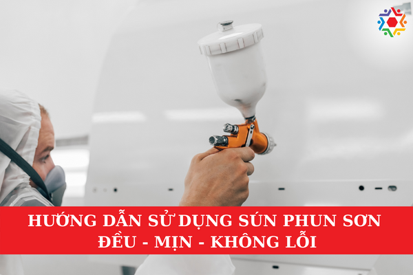 Hướng Dẫn Sử Dụng Súng Phun Sơn Đều, Mịn, Không Lỗi Làm thế nào để sử dụng sún phun sơn chuyên nghiệp, mịn, đều?