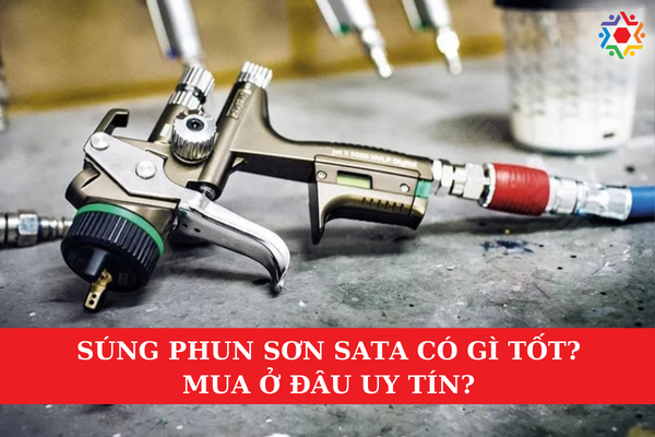 Súng Phun Sơn Sata Có Gì Tốt? Mua Ở Đâu Uy Tín? Súng phun sơn Sata được nhiều người lựa chọn