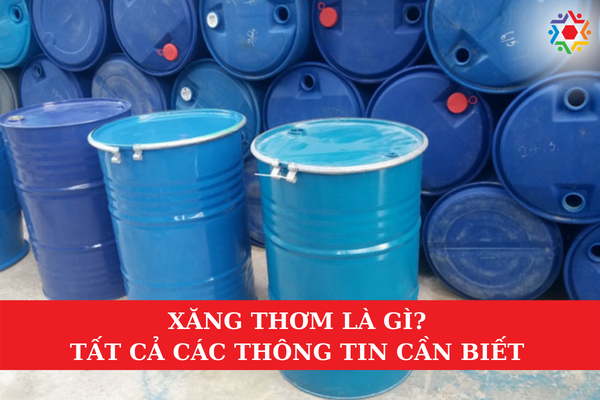 Xăng Thơm Là Gì? Tất Cả Các Thông Tin Cần Biết Về Xăng Thơm Xăng thơm là gì?