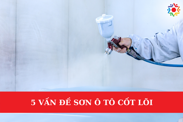 Chỉ Dành Cho Kĩ Thuật Viên Sơn: 5 Vấn Đề Sơn Ô Tô Cốt Lõi 5 vấn đề sơn ô tô cốt lõi