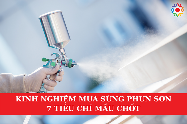 Kinh Nghiệm Mua Súng Phun Sơn: 7 Tiêu Chí Mấu Chốt Kinh nghiệm mua súng phun sơn cho tất cả mọi người