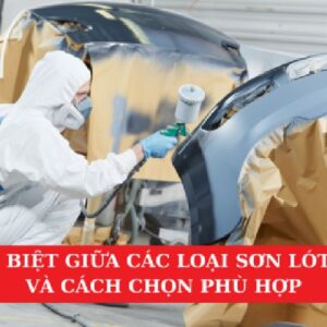 Khác Biệt Giữa Các Loại Sơn Lót Ô Tô Và Cách Chọn Phù Hợp