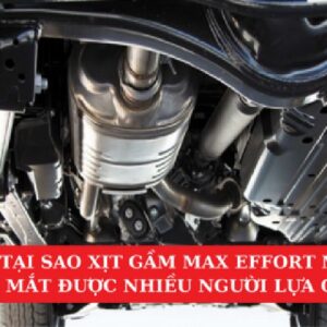 Tại Sao Xịt Gầm Max Effort Mới Ra Rắt Được Nhiều Người Dùng Lựa Chọn?