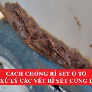 Cách Chống Rỉ Sét Ô Tô và Xử Lý Các Vết Rỉ Sét Cứng Đầu