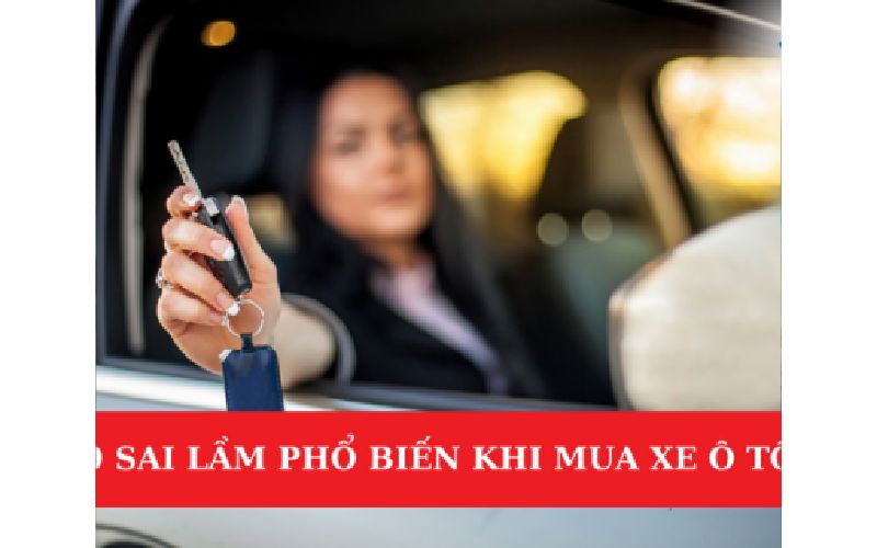 9 Sai Lầm Phổ Biến Khi Mua Xe Ô Tô