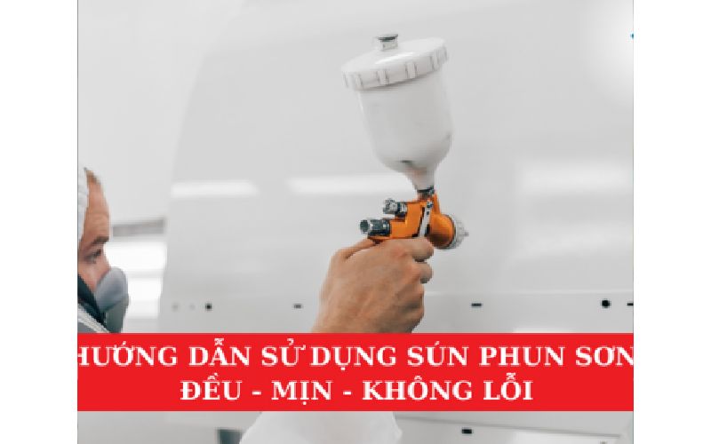 Hướng Dẫn Sử Dụng Súng Phun Sơn Đều, Mịn, Không Lỗi
