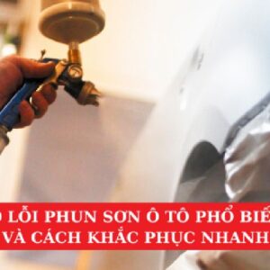 10 Lỗi Phun Sơn Ô Tô Phổ Biến và Cách Khắc Phục Nhanh