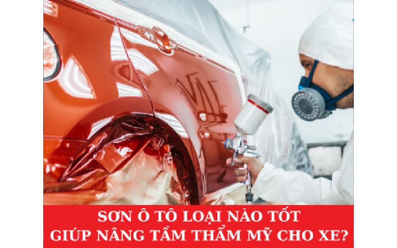 Sơn Ô Tô Loại Nào Tốt, Giúp Nâng Tầm Thẩm Mỹ Cho Xe?