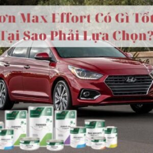 Sơn Max Effort có gì tốt? Tại sao phải lựa chọn?