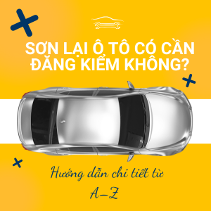 SƠN LẠI Ô TÔ CÓ CẦN ĐĂNG KIỂM KHÔNG? HƯỚNG DẪN CHI TIẾT TỪ A – Z