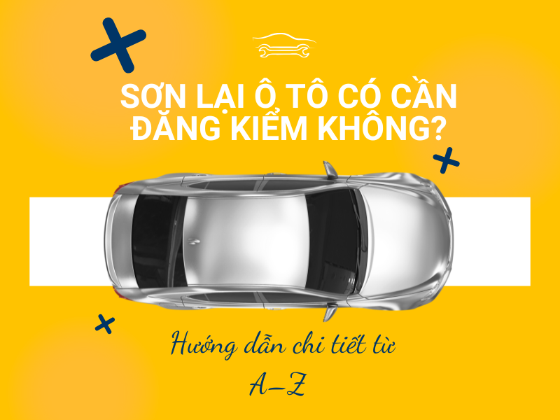 Sơn lại ô tô có cần đăng kiểm không? Hướng dẫn chi tiết từ A–Z