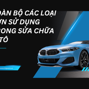 Toàn bộ các loại sơn sử dụng trong sửa chữa ô tô – Giải pháp toàn diện từ thương hiệu R-M